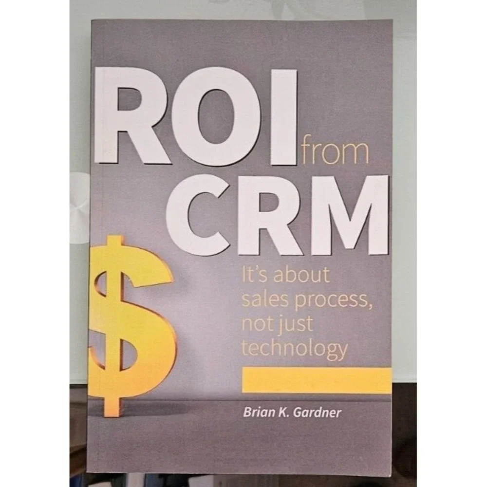 ROI FROM CRM: It's about sales process...softcover  brian k gardner   Very Good